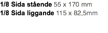1/8 Sida stående 55 x 170 mm 1/8 Sida liggande 115 x 82,5mm